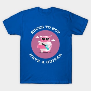 Suck To Not Have A Guitar T-Shirt